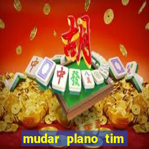 mudar plano tim mais barato